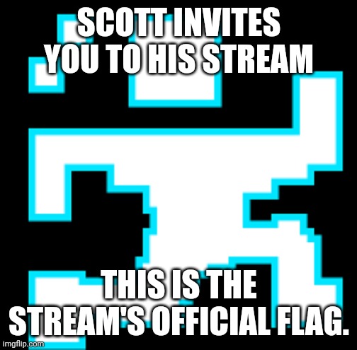 SCOTT CAWTHON!! | SCOTT INVITES YOU TO HIS STREAM THIS IS THE STREAM'S OFFICIAL FLAG. | image tagged in scott cawthon | made w/ Imgflip meme maker