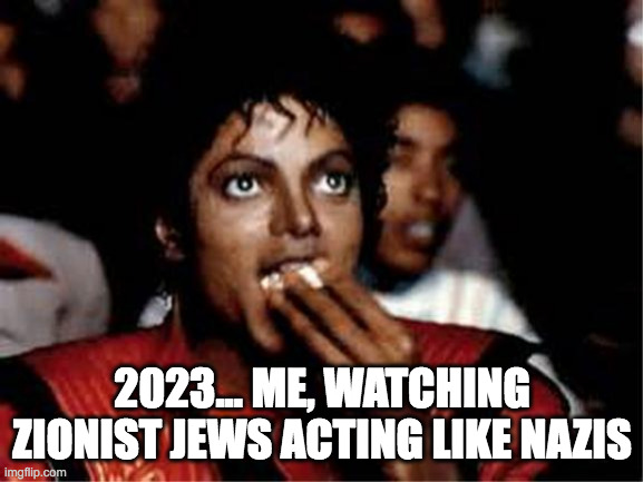 Me watching college competition judges work on dome space and si | 2023... ME, WATCHING ZIONIST JEWS ACTING LIKE NAZIS | image tagged in me watching college competition judges work on dome space and si | made w/ Imgflip meme maker