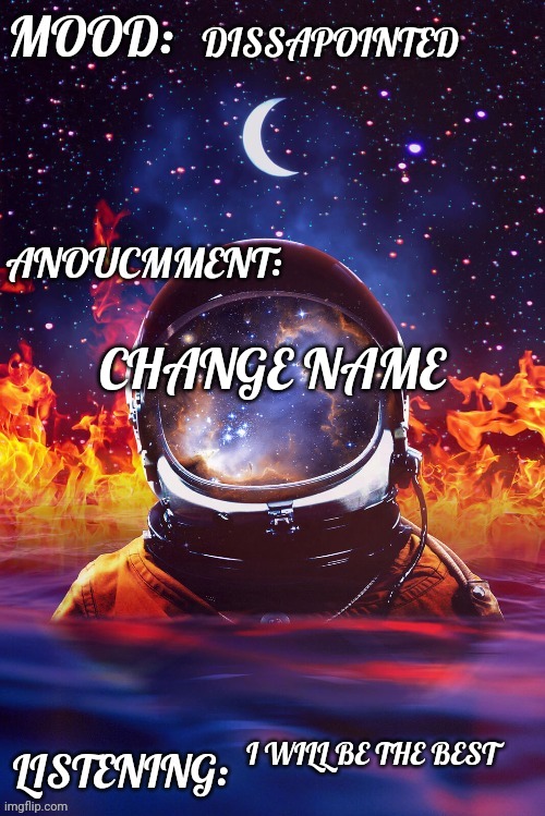 Lazy_Gravity ™ | DISSAPOINTED; CHANGE NAME; I WILL BE THE BEST | image tagged in lazy_gravity | made w/ Imgflip meme maker