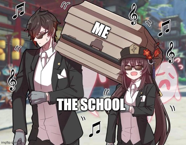 history of my life | ME; THE SCHOOL | image tagged in genshin impact hu tao coffin | made w/ Imgflip meme maker