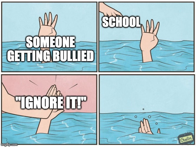 Seriously, will they ever give any other advice? | SCHOOL; SOMEONE GETTING BULLIED; "IGNORE IT!" | image tagged in high five drown,school,bullying,idiot | made w/ Imgflip meme maker