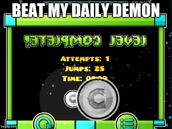 Yesss | BEAT MY DAILY DEMON | image tagged in geometry dash,demon,stop reading the tags,stop,oh come on,really | made w/ Imgflip meme maker