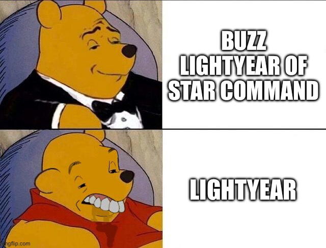 Still upset about this garbage movie | BUZZ LIGHTYEAR OF STAR COMMAND; LIGHTYEAR | image tagged in tuxedo winnie the pooh grossed reverse,disney,pixar,toy story,buzz lightyear | made w/ Imgflip meme maker
