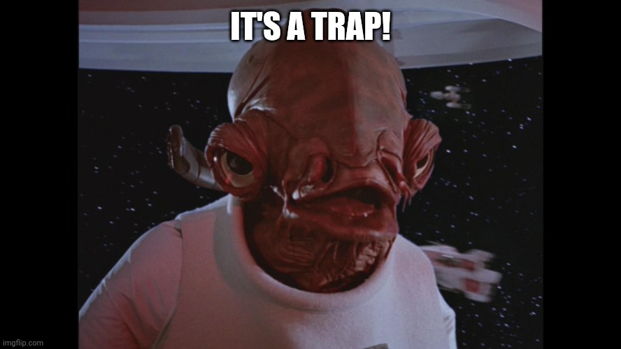 Admiral Ackbar Its a trap | IT'S A TRAP! | image tagged in admiral ackbar its a trap | made w/ Imgflip meme maker