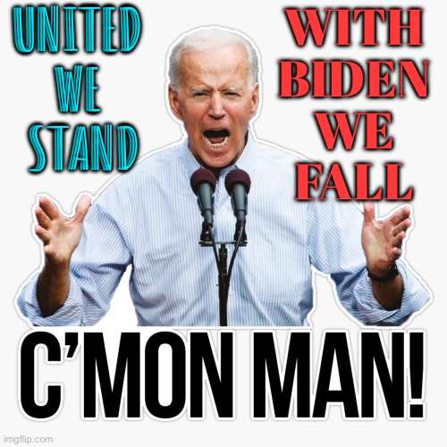 With Biden We Fall | UNITED 
WE 
STAND; WITH 
BIDEN 
WE 
FALL | image tagged in cmonman,joe biden,creepy joe biden,donald trump,democratic socialism,democrats | made w/ Imgflip meme maker