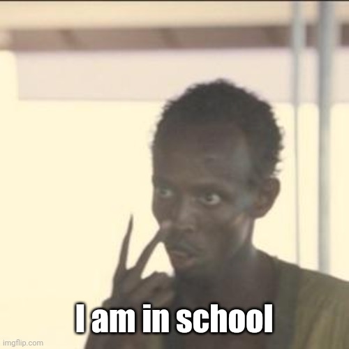 Look At Me Meme | I am in school | image tagged in memes,look at me | made w/ Imgflip meme maker