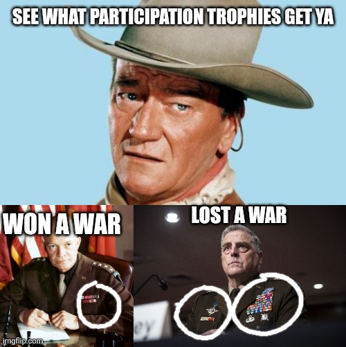 Participation trophy general | SEE WHAT PARTICIPATION TROPHIES GET YA; LOST A WAR; WON A WAR | image tagged in john wayne | made w/ Imgflip meme maker