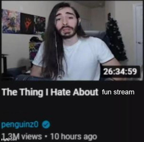 The Thing I Hate About ___ | fun stream | image tagged in the thing i hate about ___ | made w/ Imgflip meme maker