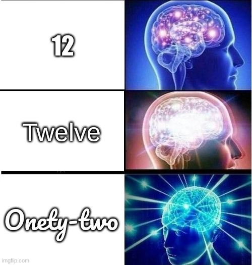 :) | 12; Twelve; Onety-two | image tagged in expanding brain 3 panels,12 | made w/ Imgflip meme maker