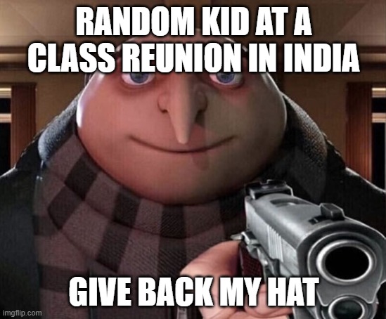 Former student opens fire in school in Kerala's Thrissur, no casuality | RANDOM KID AT A CLASS REUNION IN INDIA; GIVE BACK MY HAT | image tagged in gru gun,real life,funny,dark humor,memes in real life | made w/ Imgflip meme maker