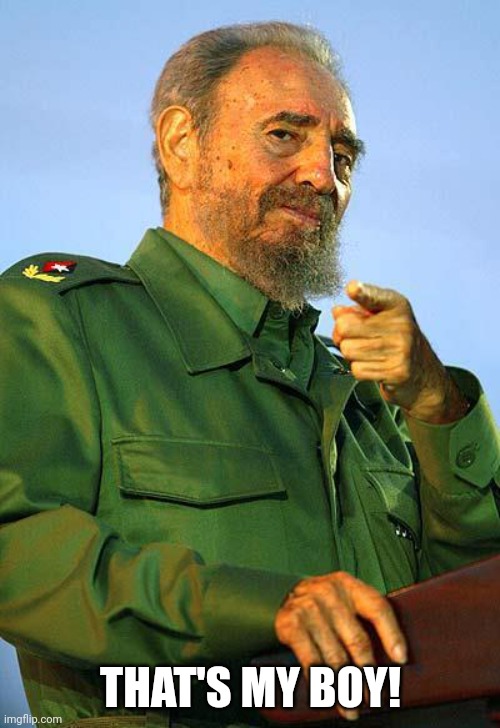 Fidel Castro | THAT'S MY BOY! | image tagged in fidel castro | made w/ Imgflip meme maker