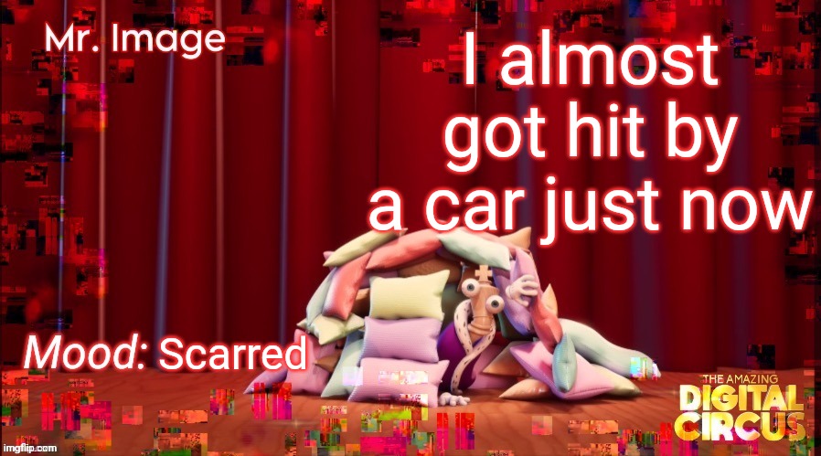 i'm not joking | I almost got hit by a car just now; Scarred | made w/ Imgflip meme maker