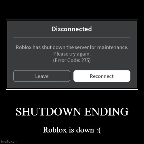 SHUTDOWN ENDING | Roblox is down :( | image tagged in funny,demotivationals | made w/ Imgflip demotivational maker