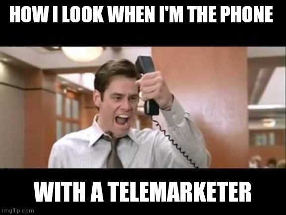 Telemarketer calling | HOW I LOOK WHEN I'M THE PHONE; WITH A TELEMARKETER | image tagged in jim carrey,funny memes | made w/ Imgflip meme maker