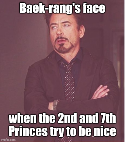 Mystic Prince Baek-rang | Baek-rang's face; when the 2nd and 7th
Princes try to be nice | image tagged in memes,face you make robert downey jr | made w/ Imgflip meme maker