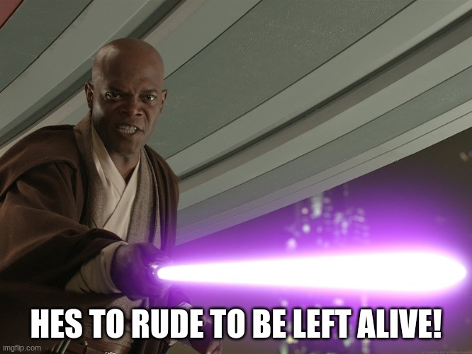 He's too dangerous to be left alive! | HES TO RUDE TO BE LEFT ALIVE! | image tagged in he's too dangerous to be left alive | made w/ Imgflip meme maker