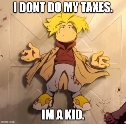 cheese is wonderful. | I DONT DO MY TAXES. IM A KID. | image tagged in ramon breaking bad,taxes,rayman | made w/ Imgflip meme maker