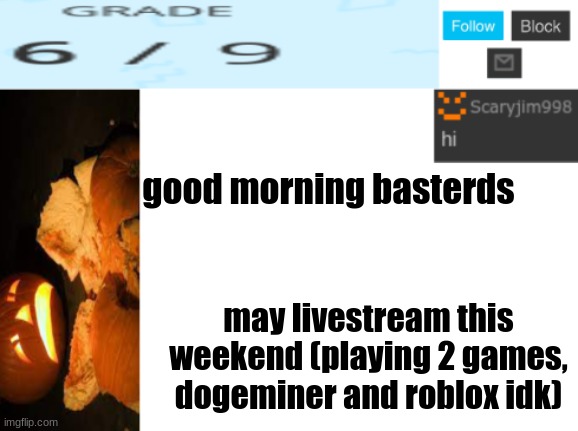 good morning basterds; may livestream this weekend (playing 2 games, dogeminer and roblox idk) | image tagged in template number 4 | made w/ Imgflip meme maker