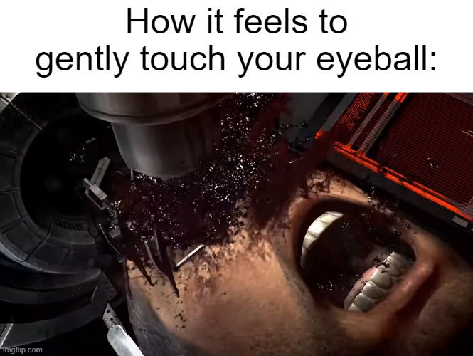 How it feels to gently touch your eyeball: | image tagged in memes,relatable,dead space | made w/ Imgflip meme maker