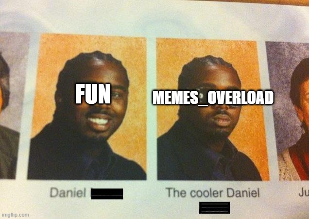 The Cooler Daniel | FUN; MEMES_OVERLOAD | image tagged in the cooler daniel | made w/ Imgflip meme maker