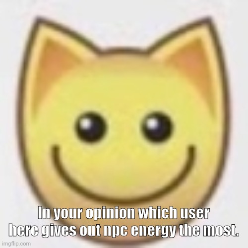 aj | In your opinion which user here gives out npc energy the most. | image tagged in aj | made w/ Imgflip meme maker