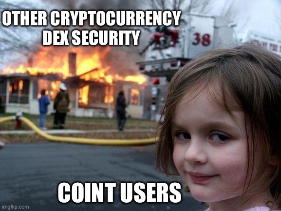 Disaster Girl | OTHER CRYPTOCURRENCY DEX SECURITY; COINT USERS | image tagged in memes,disaster girl | made w/ Imgflip meme maker