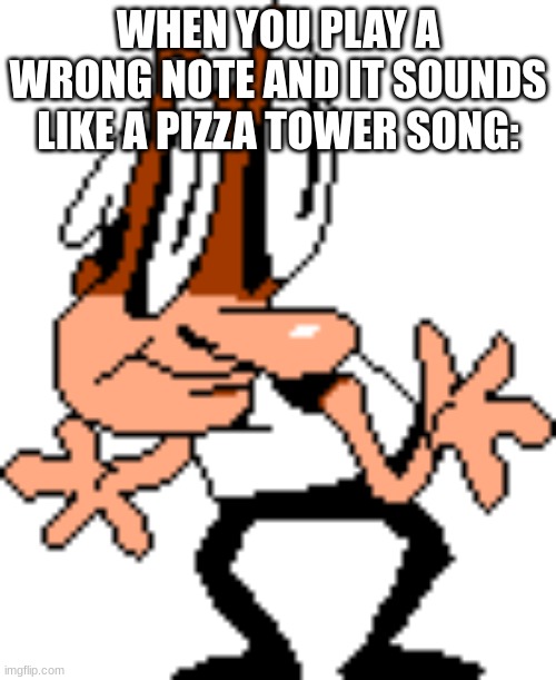 t | WHEN YOU PLAY A WRONG NOTE AND IT SOUNDS LIKE A PIZZA TOWER SONG: | image tagged in t,piano | made w/ Imgflip meme maker