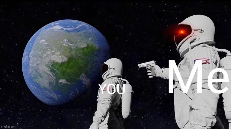 Always Has Been Meme | YOU Me | image tagged in memes,always has been | made w/ Imgflip meme maker