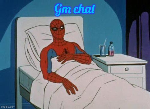 I feel incredibly sick and I have been coughing all morning | Gm chat | image tagged in memes,spiderman hospital,spiderman | made w/ Imgflip meme maker