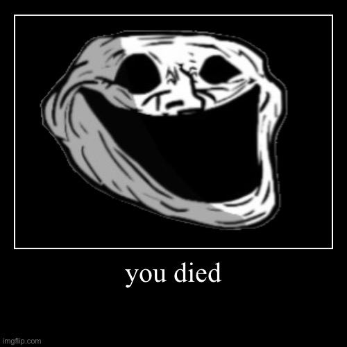 you died | | image tagged in funny,demotivationals | made w/ Imgflip demotivational maker