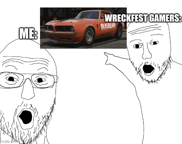 2 Soyjacks pointing at SpeedBird Gt | WRECKFEST GAMERS:; ME: | image tagged in two soyjacks transparent | made w/ Imgflip meme maker