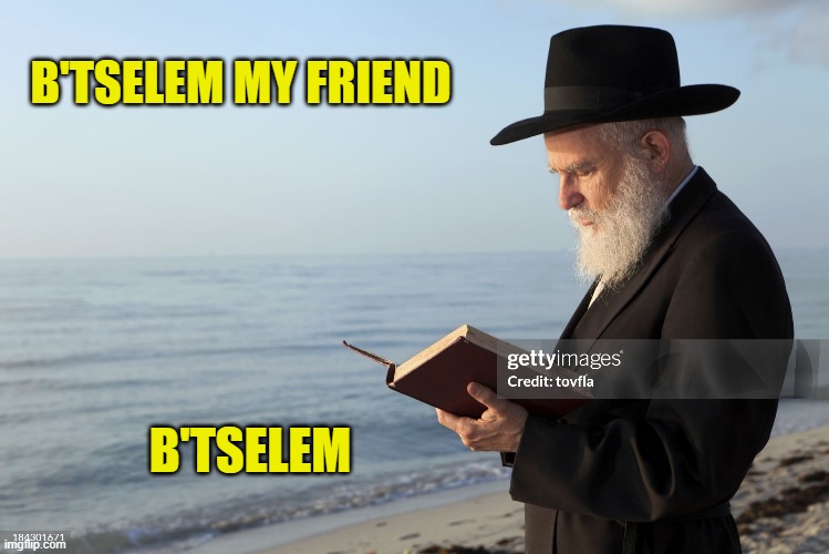 B'TSELEM MY FRIEND B'TSELEM | made w/ Imgflip meme maker