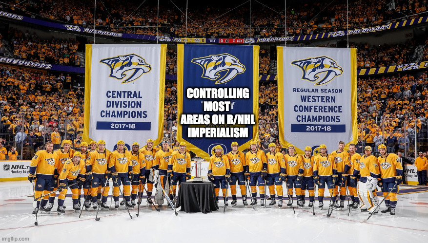 Nashville Predators Banner | CONTROLLING MOST  AREAS ON R/NHL IMPERIALISM | image tagged in nashville predators banner | made w/ Imgflip meme maker