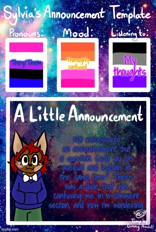 My thoughts; They/Them; Thoroughly confused; Not necessarily an announcement, but a question. Could you be asexual and lesbian at the same time? There was a dude that was confusing me in a comment section, and now i'm wondering. | made w/ Imgflip meme maker