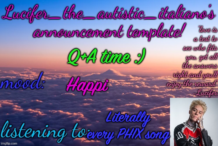 Q n A time! Also Gm my siblings (I call my friends my siblings) | Q+A time :); Happi; Literally every PHIX song | image tagged in lucifer_the_autistic_italiano's announcement template | made w/ Imgflip meme maker