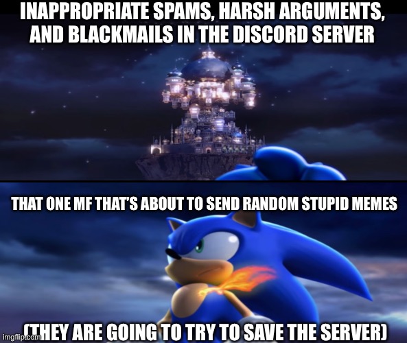 Seven memes in hand | INAPPROPRIATE SPAMS, HARSH ARGUMENTS, AND BLACKMAILS IN THE DISCORD SERVER; THAT ONE MF THAT’S ABOUT TO SEND RANDOM STUPID MEMES; (THEY ARE GOING TO TRY TO SAVE THE SERVER) | image tagged in sonic the hedgehog | made w/ Imgflip meme maker