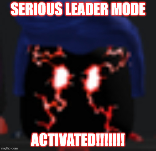 SERIOUS LEADER MODE ACTIVATED!!!! | SERIOUS LEADER MODE; ACTIVATED!!!!!!! | image tagged in roblox meme | made w/ Imgflip meme maker