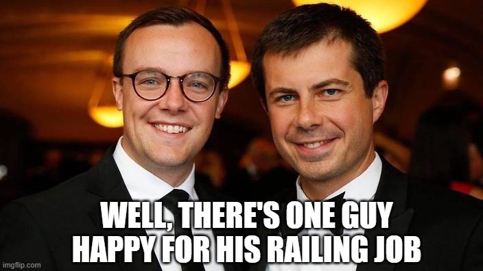 Pete Buttigieg for President | WELL, THERE'S ONE GUY HAPPY FOR HIS RAILING JOB | image tagged in pete buttigieg for president | made w/ Imgflip meme maker