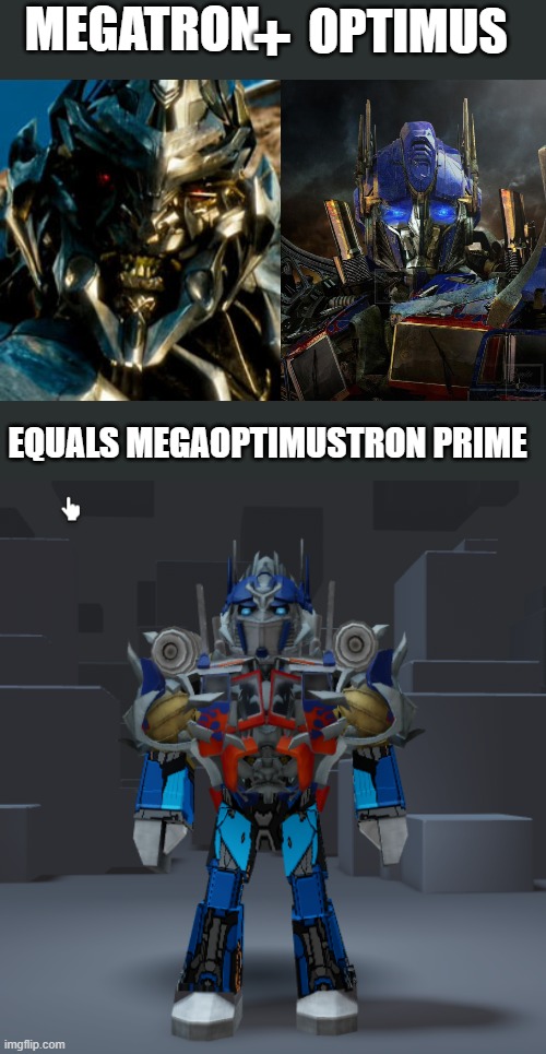 XD | MEGATRON; +; OPTIMUS; EQUALS MEGAOPTIMUSTRON PRIME | image tagged in megatron,optimus prime,roblox | made w/ Imgflip meme maker