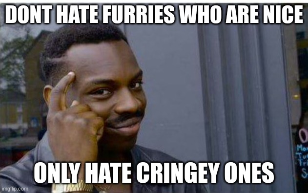 Logic thinker | DONT HATE FURRIES WHO ARE NICE; ONLY HATE CRINGEY ONES | image tagged in logic thinker,furry | made w/ Imgflip meme maker