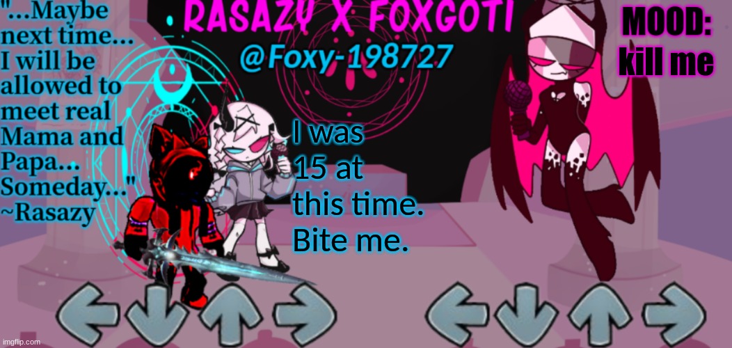 Rasazy x Foxgoti Template | kill me; I was 15 at this time. Bite me. | image tagged in rasazy x foxgoti template | made w/ Imgflip meme maker