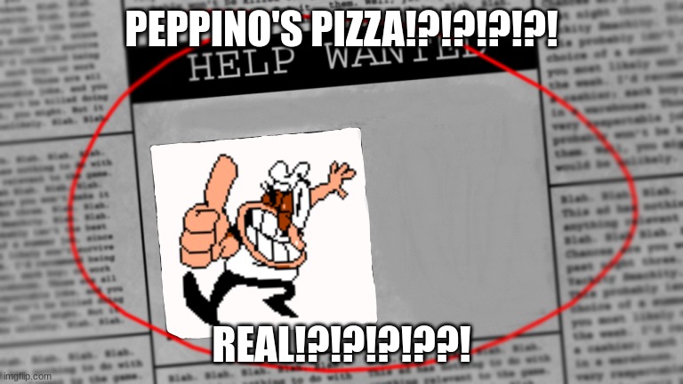Peppino's Pizza!?!!??!!?!? Real!?!?!?!? | PEPPINO'S PIZZA!?!?!?!?! REAL!?!?!?!??! | image tagged in fnaf newspaper | made w/ Imgflip meme maker