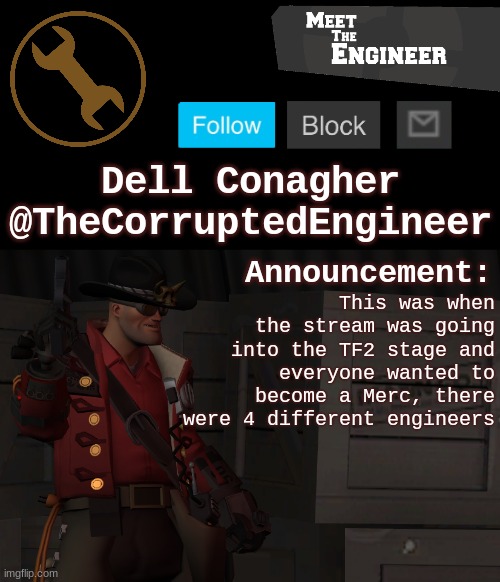 Corrupt's Engineer Announcement Template | This was when the stream was going into the TF2 stage and everyone wanted to become a Merc, there were 4 different engineers | image tagged in corrupt's engineer announcement template | made w/ Imgflip meme maker