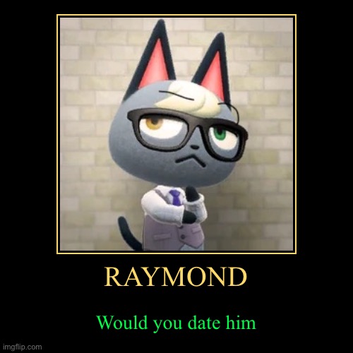 No dating? | RAYMOND | Would you date him | image tagged in funny,demotivationals | made w/ Imgflip demotivational maker
