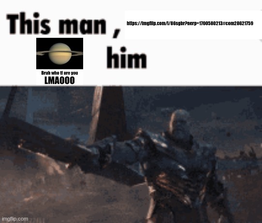 This man, _____ him | https://imgflip.com/i/86sgbr?nerp=1700580213#com28621759 | image tagged in this man _____ him | made w/ Imgflip meme maker