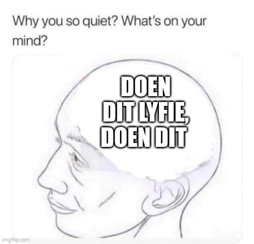 What's on your mind? | DOEN DIT LYFIE, DOEN DIT | image tagged in what's on your mind | made w/ Imgflip meme maker