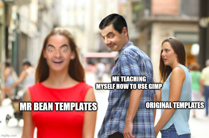 Distracted Bean | MR BEAN TEMPLATES ME TEACHING MYSELF HOW TO USE GIMP ORIGINAL TEMPLATES | image tagged in distracted bean | made w/ Imgflip meme maker