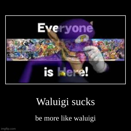 Waluigi sucks | be more like waluigi | image tagged in funny,demotivationals | made w/ Imgflip demotivational maker
