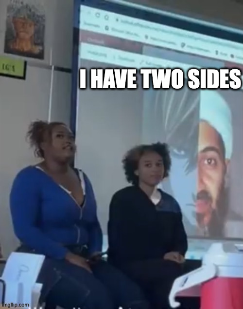 i have two sides | I HAVE TWO SIDES | image tagged in osama bin light | made w/ Imgflip meme maker