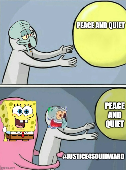 Running Away Balloon | PEACE AND QUIET; PEACE AND QUIET; #JUSTICE4SQUIDWARD | image tagged in memes,running away balloon | made w/ Imgflip meme maker